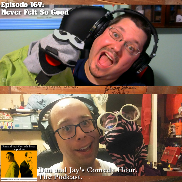 Dan and Jay’s Comedy Hour Podcast Episode 169 – Never Felt So Good