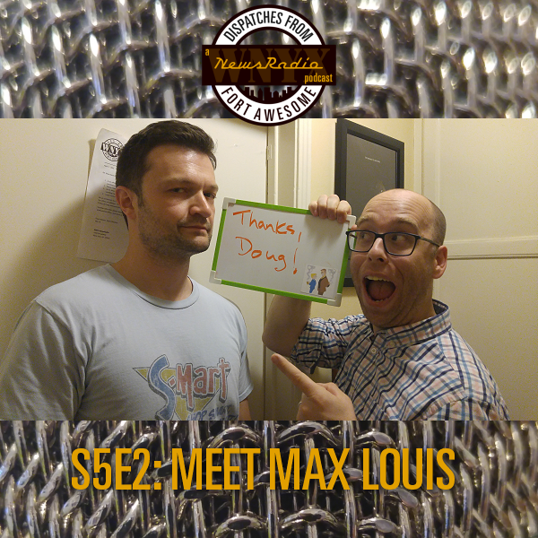 Dispatches from Fort Awesome Episode 106 – S5E02 – Meet Max Louis