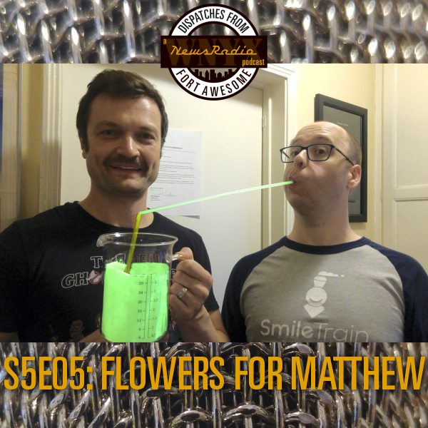 Dispatches from Fort Awesome Episode 109: S5E05 – Flowers for Matthew