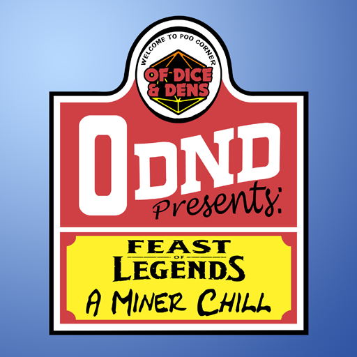 Of Dice and Dens – ODND Presents: A Feast Of Legends – A Miner Chill