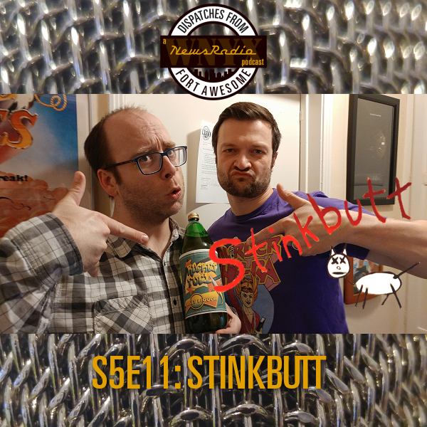 Dispatches from Fort Awesome Episode 116 – S5E11 – Stinkbutt