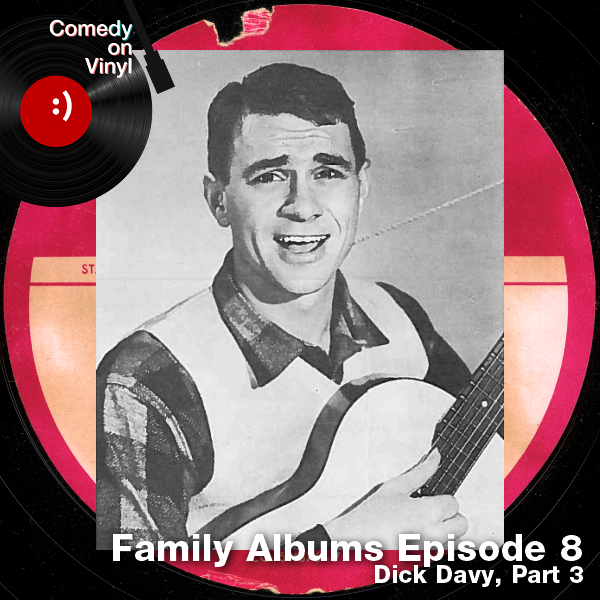 Comedy on Vinyl Podcast Episode 321 – Family Albums Episode 8 – Dick Davy, Part 3