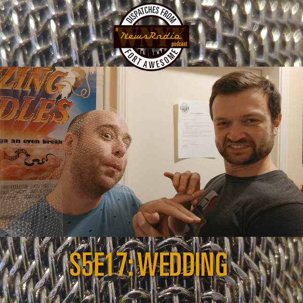 Dispatches from Fort Awesome Episode 123 – S5E17 – Wedding
