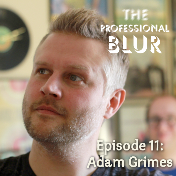 The Professional Blur Episode 11 – Adam Grimes