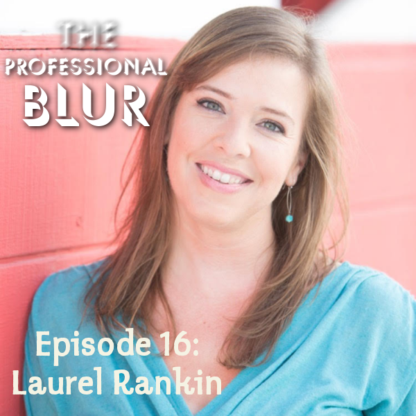 The Professional Blur Episode 16 – Laurel Rankin (season finale)