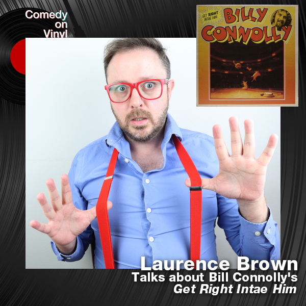 Comedy on Vinyl Podcast Epiosode 337 – Laurence Brown on Billy Connolly – Get Right Intae Him