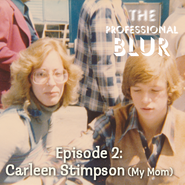 Episode 22 – Carleen Stimpson (My Mom)