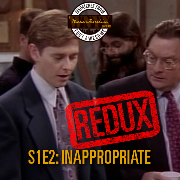Dispatches from Fort Awesome Episode 139 – S1E02 – Inappropriate – Redux and Script Comparison