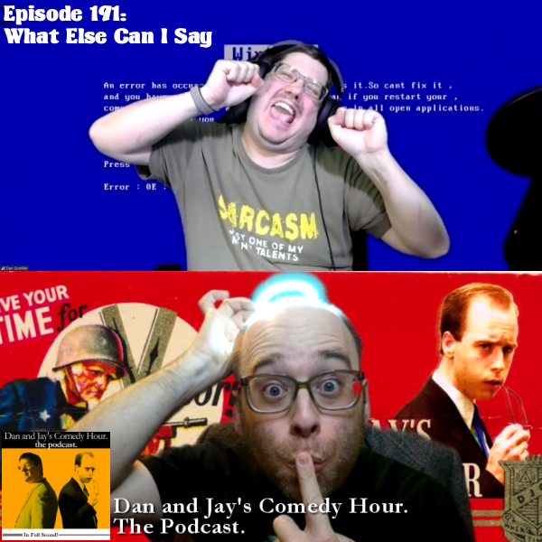Dan and Jay’s Comedy Hour Podcast Episode 191: What Else Can I Say