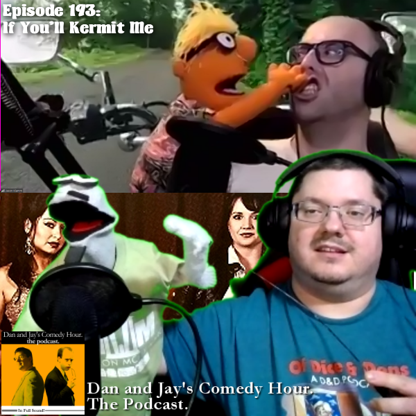 Dan and Jay’s Comedy Hour Podcast Episode 193 – If You’ll Kermit Me