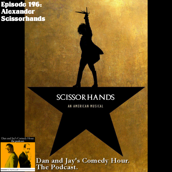 Dan and Jay’s Comedy Hour Podcast Episode 196 – Alexander Scissorhands