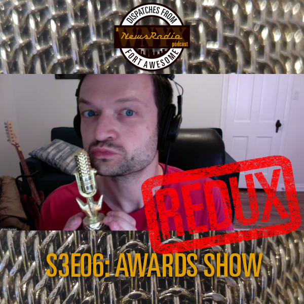 Dispatches from Fort Awesome Episode 147 – S3E06 – Awards Show – Redux