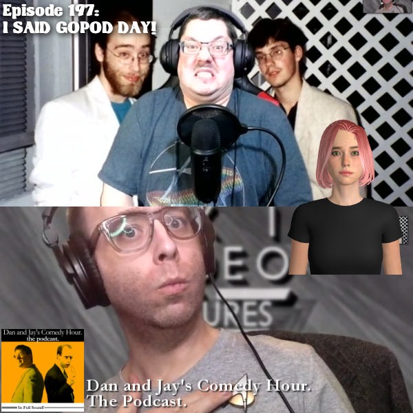 Dan and Jay’s Comedy Hour Podcast Episode 197 – I SAID GOPOD DAY!