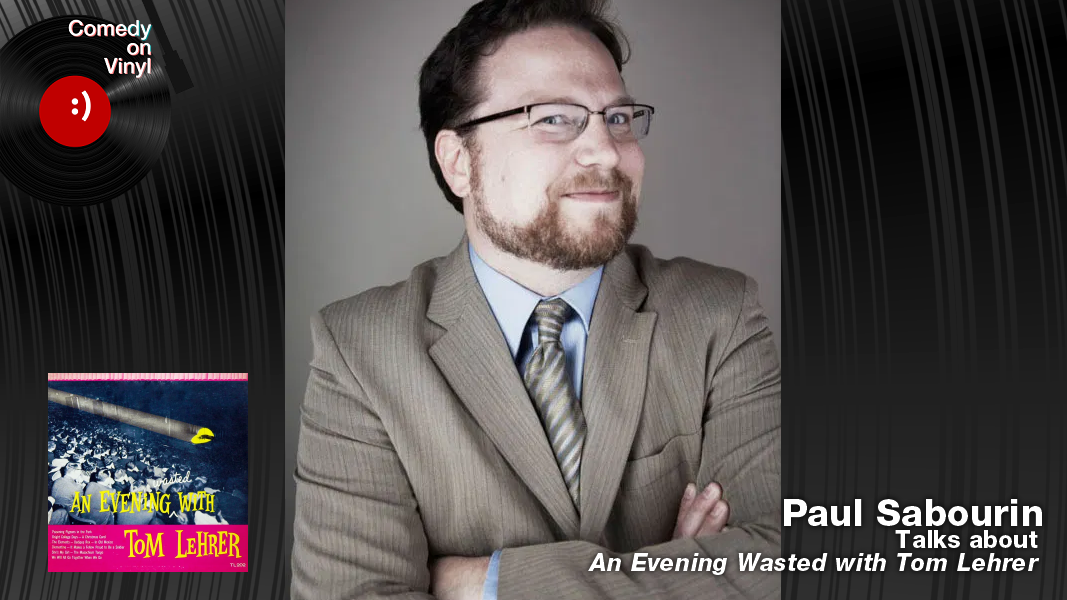 Comedy on Vinyl Podcast Episode 356 – Paul Sabourin on An Evening Wasted with Tom Lehrer
