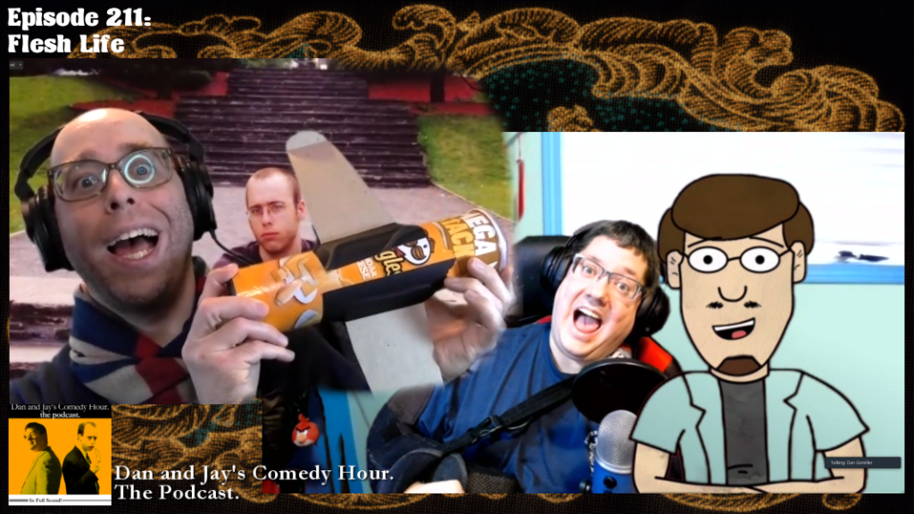 Dan and Jay’s Comedy Hour Podcast Episode 211 – Flesh Life