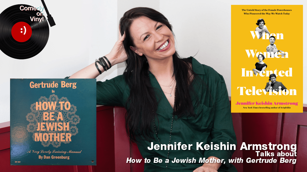 Comedy on Vinyl Podcast Episode 370 – Jennifer Keishin Armstrong on Gertrude Berg – How to Be A Jewish Mother
