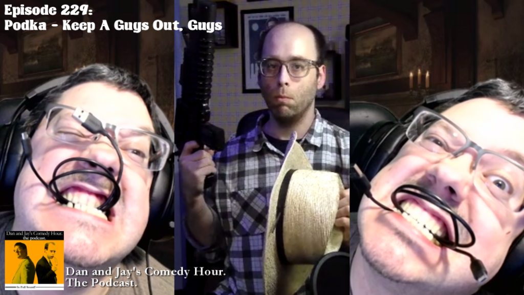 Dan and Jay’s Comedy Hour Podcast Episode 229 – Podka – Keep A Guys Out, Guys