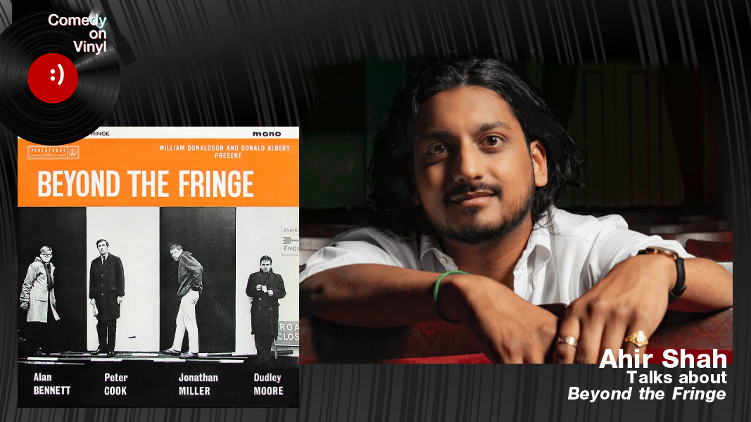 Comedy on Vinyl Podcast Episode 399 – Ahir Shah on Beyond the Fringe