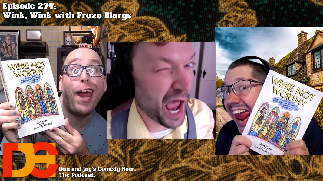 Dan and Jay’s Comedy Hour Episode 279 – Wink, Wink with Frozo Margs